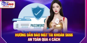 Hướng Dẫn Bảo Mật Tài Khoản S666 An Toàn Chỉ Với 4 Cách Đơn Giản